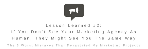 Lesson Learned #2 - If You Don’T See Your Marketing Agency As Human, They Might See You The Same Way